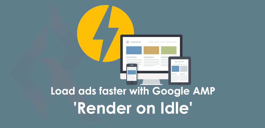 Load ads faster with Google AMP 'Render on Idle'
